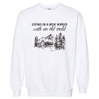 Living In A New World With An Old Soul Garment-Dyed Sweatshirt