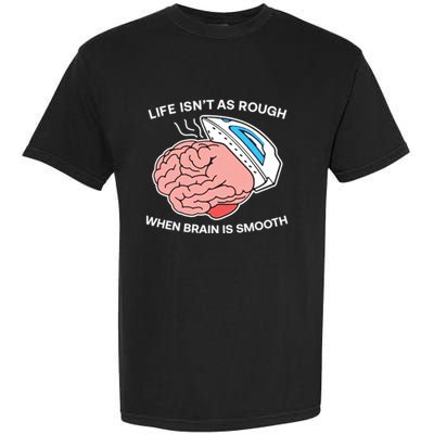 Life Isn’t As Rough When Brain Is Smooth Garment-Dyed Heavyweight T-Shirt