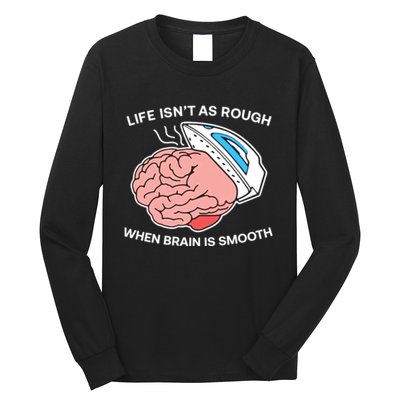 Life Isn’t As Rough When Brain Is Smooth Long Sleeve Shirt