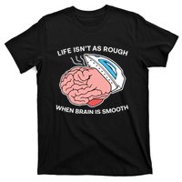 Life Isn’t As Rough When Brain Is Smooth T-Shirt