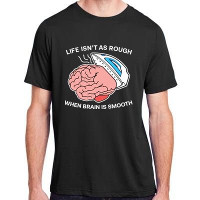 Life Isn’t As Rough When Brain Is Smooth Adult ChromaSoft Performance T-Shirt