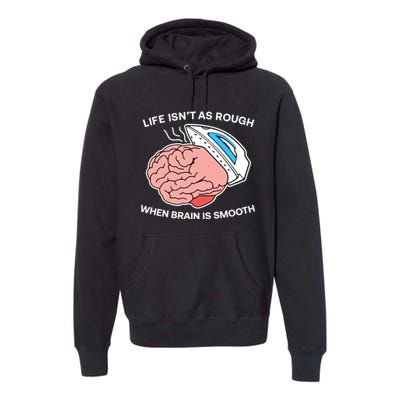 Life Isn’t As Rough When Brain Is Smooth Premium Hoodie