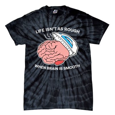 Life Isn’t As Rough When Brain Is Smooth Tie-Dye T-Shirt