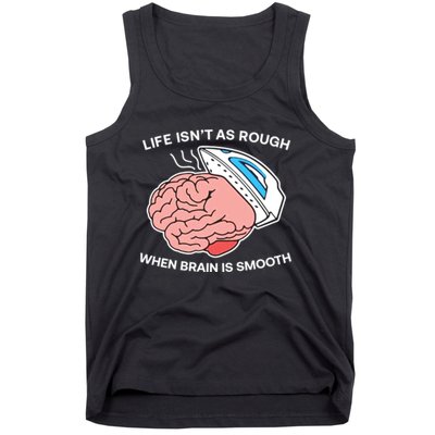 Life Isn’t As Rough When Brain Is Smooth Tank Top