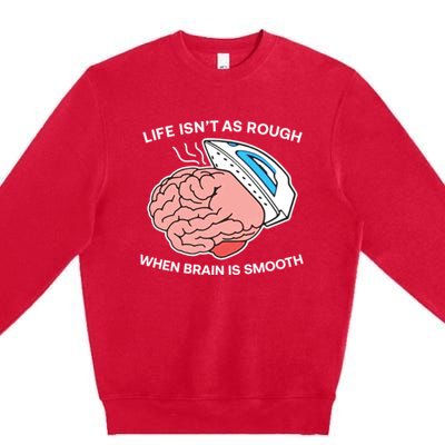 Life Isn’t As Rough When Brain Is Smooth Premium Crewneck Sweatshirt