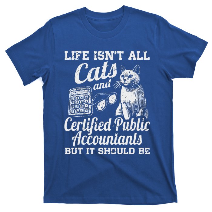 Life IsnT All Cats And Certified Public Accountant Cpa Be T-Shirt