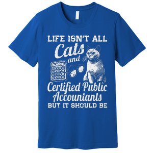 Life IsnT All Cats And Certified Public Accountant Cpa Be Premium T-Shirt