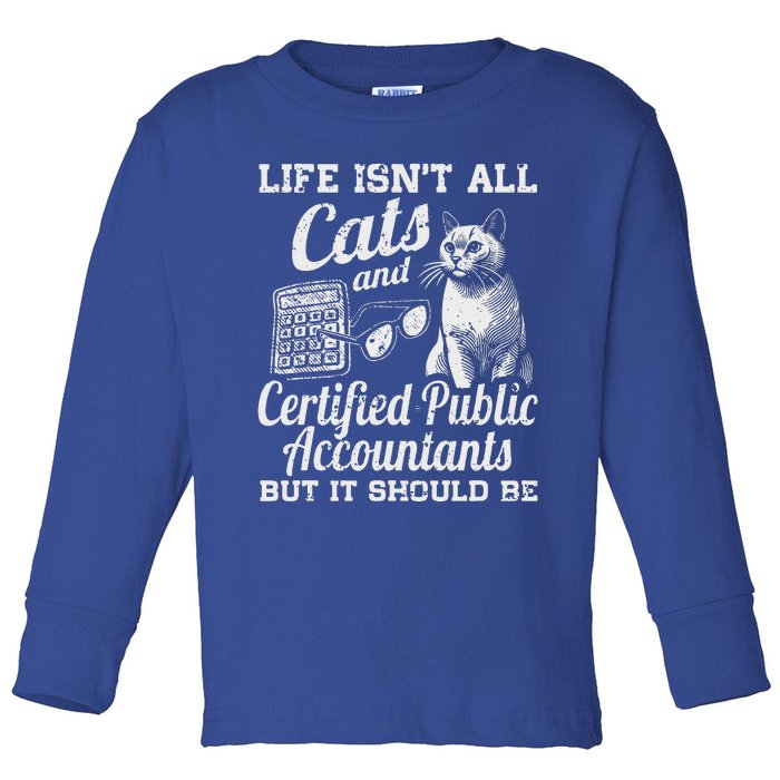 Life IsnT All Cats And Certified Public Accountant Cpa Be Toddler Long Sleeve Shirt