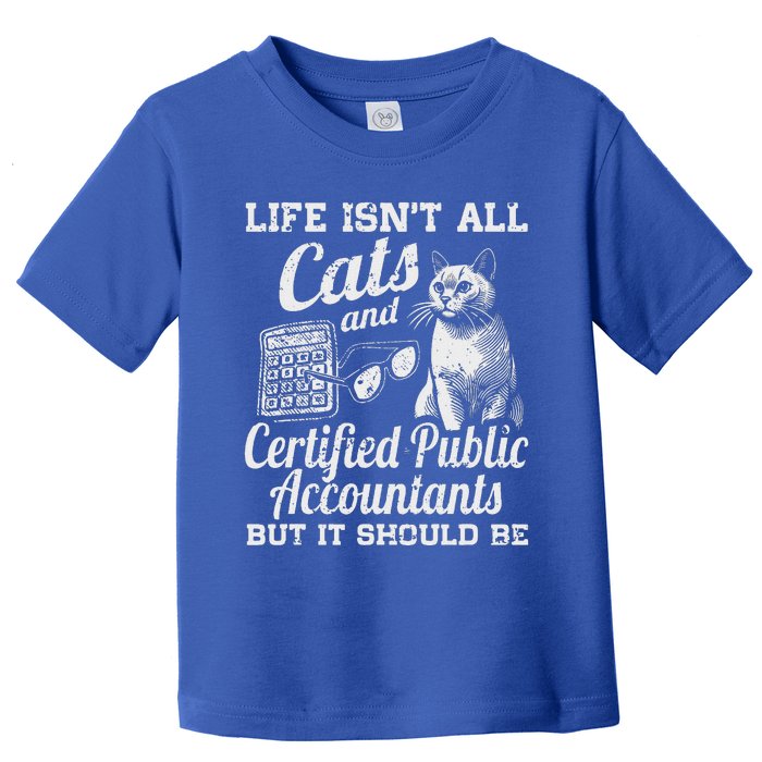 Life IsnT All Cats And Certified Public Accountant Cpa Be Toddler T-Shirt