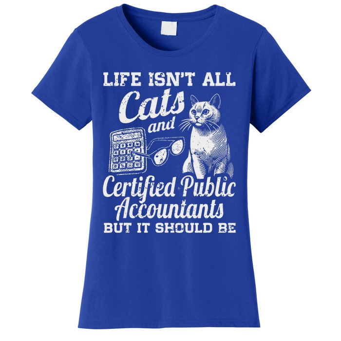 Life IsnT All Cats And Certified Public Accountant Cpa Be Women's T-Shirt