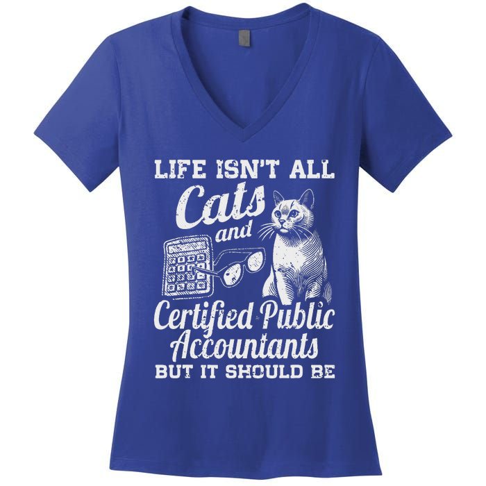 Life IsnT All Cats And Certified Public Accountant Cpa Be Women's V-Neck T-Shirt