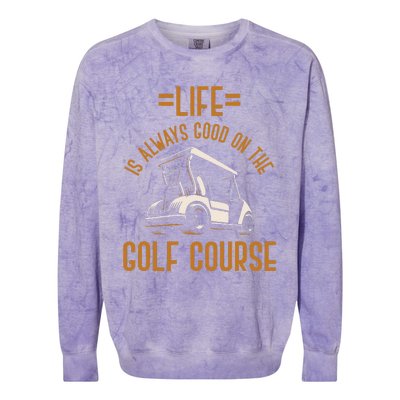 Life Is Always Good On The Golf Course Golfing Gift Golf Colorblast Crewneck Sweatshirt