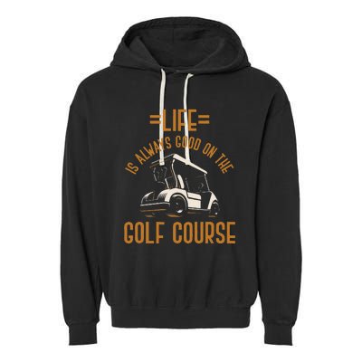 Life Is Always Good On The Golf Course Golfing Gift Golf Garment-Dyed Fleece Hoodie