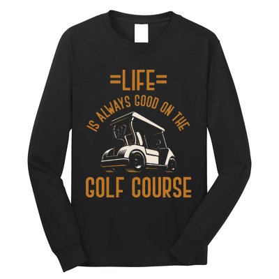 Life Is Always Good On The Golf Course Golfing Gift Golf Long Sleeve Shirt