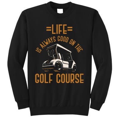 Life Is Always Good On The Golf Course Golfing Gift Golf Sweatshirt