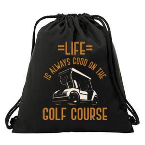 Life Is Always Good On The Golf Course Golfing Gift Golf Drawstring Bag