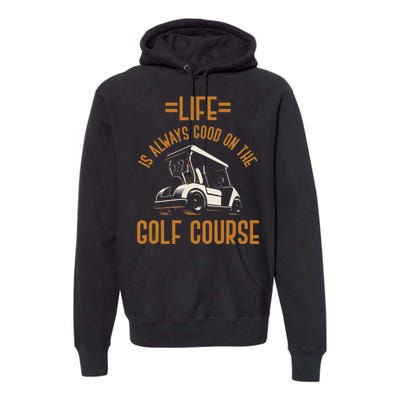 Life Is Always Good On The Golf Course Golfing Gift Golf Premium Hoodie