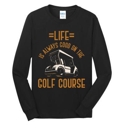 Life Is Always Good On The Golf Course Golfing Gift Golf Tall Long Sleeve T-Shirt