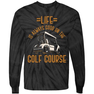 Life Is Always Good On The Golf Course Golfing Gift Golf Tie-Dye Long Sleeve Shirt