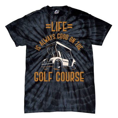 Life Is Always Good On The Golf Course Golfing Gift Golf Tie-Dye T-Shirt