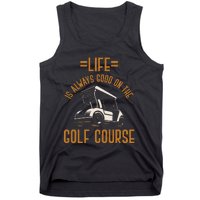 Life Is Always Good On The Golf Course Golfing Gift Golf Tank Top