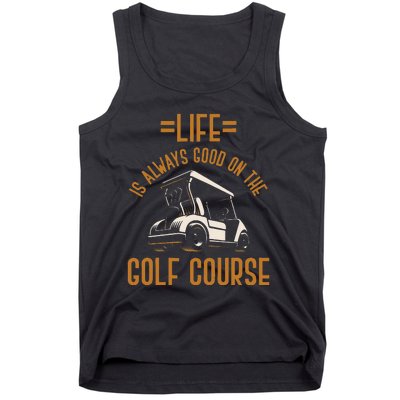 Life Is Always Good On The Golf Course Golfing Gift Golf Tank Top