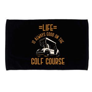 Life Is Always Good On The Golf Course Golfing Gift Golf Microfiber Hand Towel