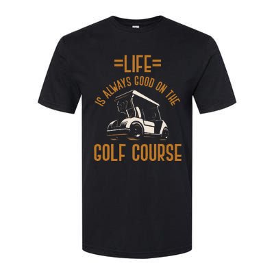 Life Is Always Good On The Golf Course Golfing Gift Golf Softstyle CVC T-Shirt