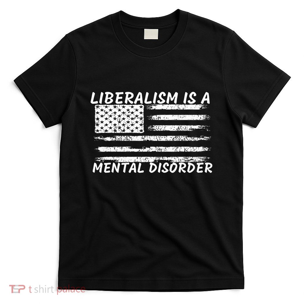 Liberalism Is A Mental Disorder Conservative Apparel T-Shirt