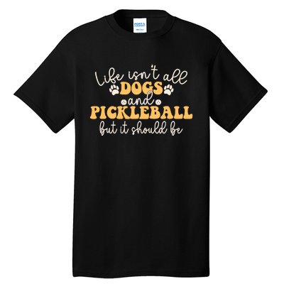 Life IsnT All Dogs And Pickleball Player Pickleball Dog Tall T-Shirt