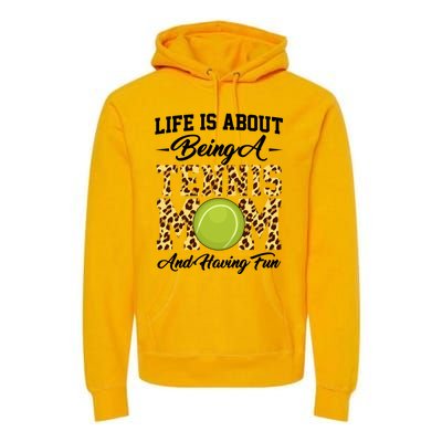 Life Is About Being A Tennis Mom Tennis Game Tennis Mom Meaningful Gift Premium Hoodie