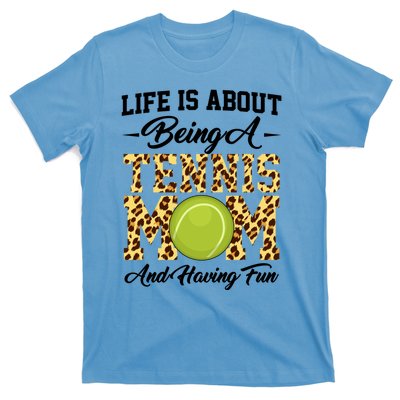 Life Is About Being A Tennis Mom Tennis Game Tennis Mom Meaningful Gift T-Shirt