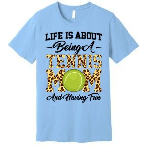 Life Is About Being A Tennis Mom Tennis Game Tennis Mom Meaningful Gift Premium T-Shirt