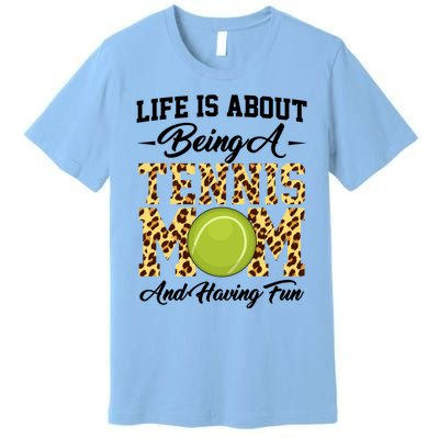 Life Is About Being A Tennis Mom Tennis Game Tennis Mom Meaningful Gift Premium T-Shirt