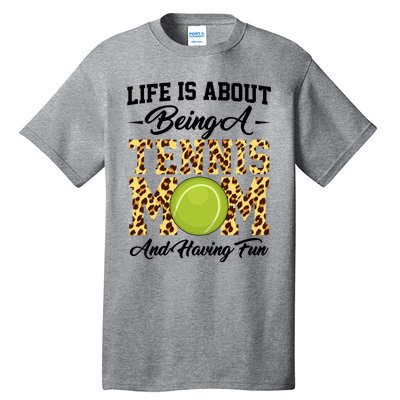 Life Is About Being A Tennis Mom Tennis Game Tennis Mom Meaningful Gift Tall T-Shirt