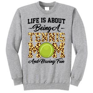 Life Is About Being A Tennis Mom Tennis Game Tennis Mom Meaningful Gift Tall Sweatshirt