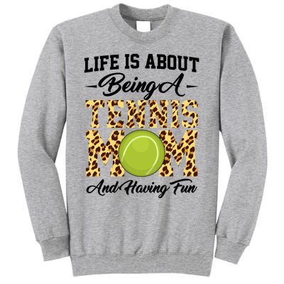 Life Is About Being A Tennis Mom Tennis Game Tennis Mom Meaningful Gift Tall Sweatshirt