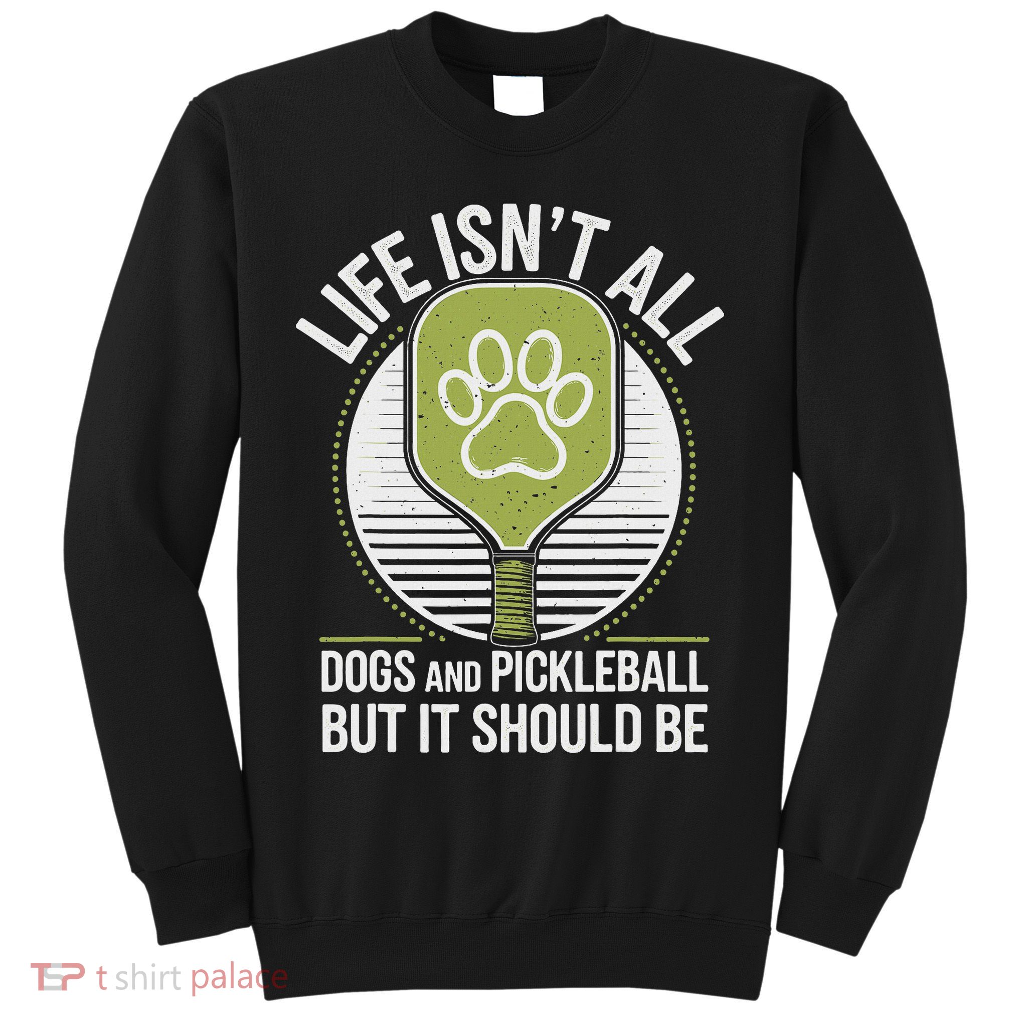 Life Isn't All Dogs And Pickleball Funny Pickle Ball Sweatshirt