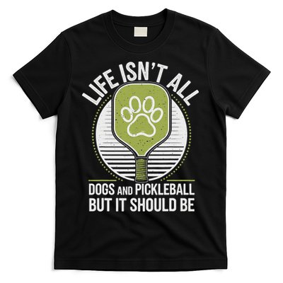 Life Isn't All Dogs And Pickleball Funny Pickle Ball T-Shirt