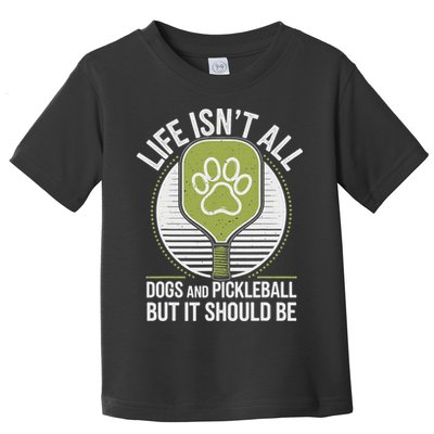 Life Isn't All Dogs And Pickleball Funny Pickle Ball Toddler T-Shirt