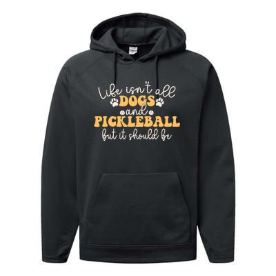 Life IsnT All Dogs And Pickleball Player Pickleball Dog Performance Fleece Hoodie