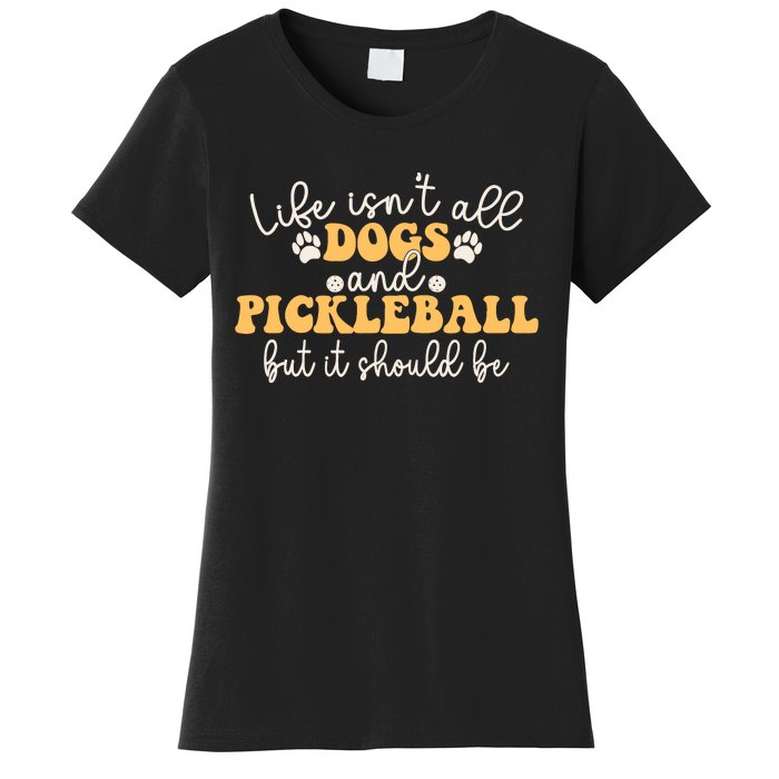 Life IsnT All Dogs And Pickleball Player Pickleball Dog Women's T-Shirt