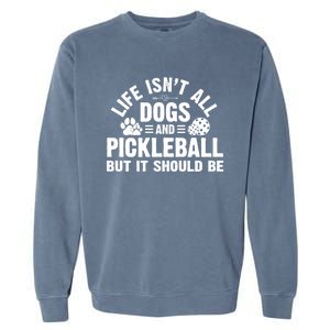 Life Isnt All Dogs And Pickleball Pickle Ball Meaningful Gift Garment-Dyed Sweatshirt