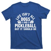 Life Isnt All Dogs And Pickleball Pickle Ball Meaningful Gift T-Shirt