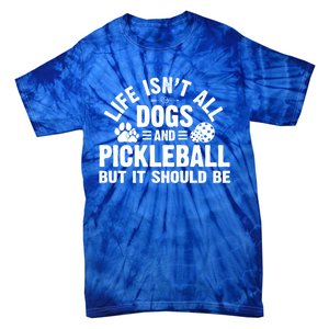 Life Isnt All Dogs And Pickleball Pickle Ball Meaningful Gift Tie-Dye T-Shirt