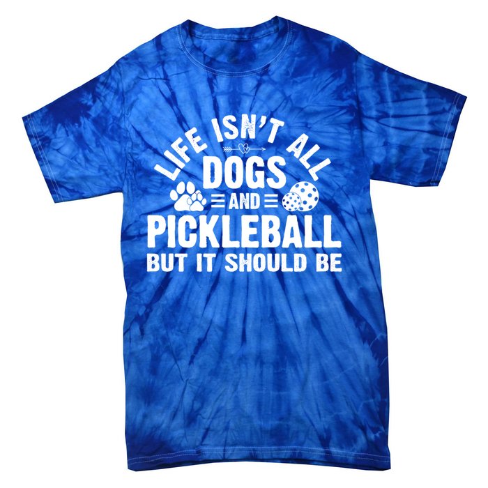 Life Isnt All Dogs And Pickleball Pickle Ball Meaningful Gift Tie-Dye T-Shirt