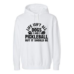 Life Isnt All Dogs And Pickleball Pickle Ball Meaningful Gift Garment-Dyed Fleece Hoodie