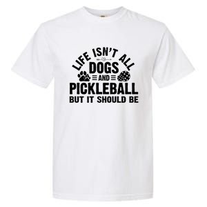 Life Isnt All Dogs And Pickleball Pickle Ball Meaningful Gift Garment-Dyed Heavyweight T-Shirt