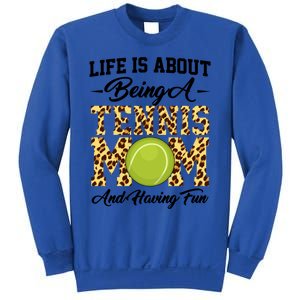 Life Is About Being A Tennis Mom Tennis Game Tennis Mom Gift Sweatshirt