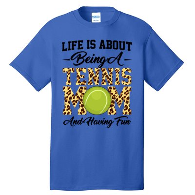 Life Is About Being A Tennis Mom Tennis Game Tennis Mom Gift Tall T-Shirt